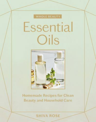 Whole Beauty: Essential Oils: Homemade Reci- 9781579659042, Rose, hardcover, new