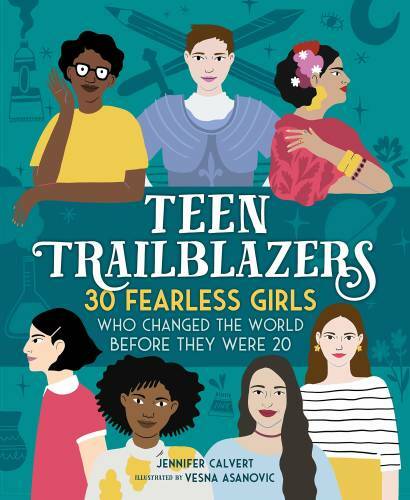 Teen Trailblazers: 30 Fearless Girls Who Changed the World Before They – GOOD
