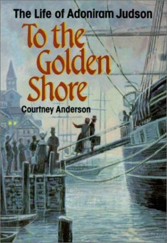 To the Golden Shore: The Life of Adoniram Judson, Anderson, Courtney, Very Good