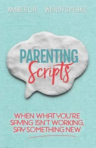 Parenting Scripts: When What You’re Saying Isn’t Working, Say S – VERY GOOD