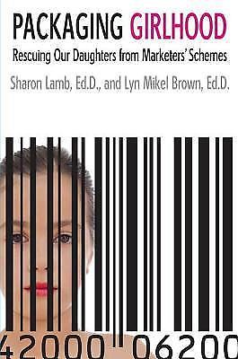 Packaging Girlhood : Rescuing Our Daughters from Marketers‘ Schemes by Lyn Mikel