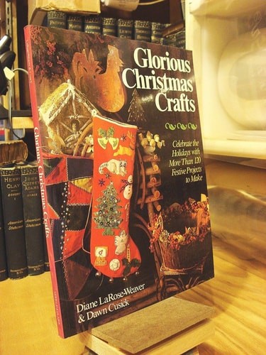 Glorious Christmas Crafts: Celebrate the Holidays With More Than 120 Festive Pro