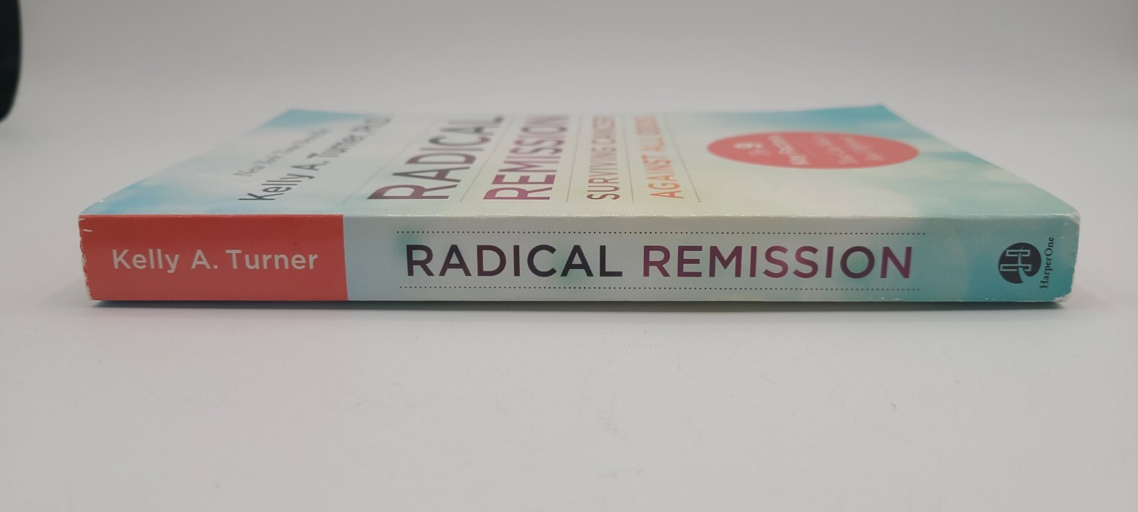 Radical Remission: Surviving Cancer Against All Odds, Turner, Kelly A., PhD, 1st