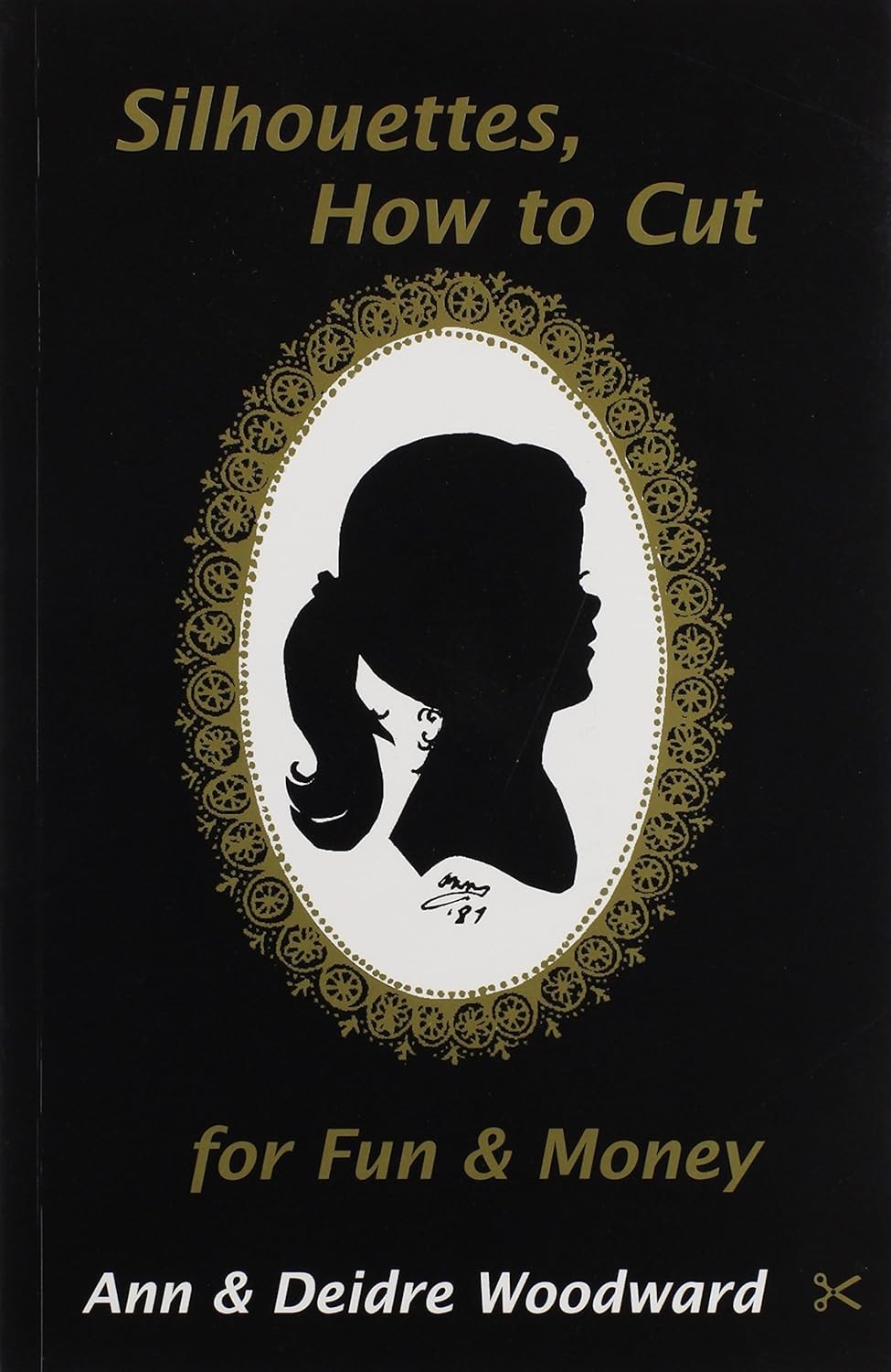 Silhouettes, How to Cut for Fun & Money Rev. by Ann & Deidre Woodward 2007 PB VG