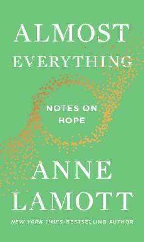 Almost Everything: Notes on Hope – Hardcover By Lamott, Anne – GOOD