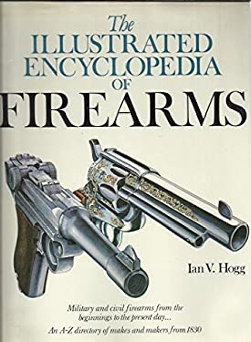 The Illustrated Encyclopedia of Firearms Ian V. Hogg