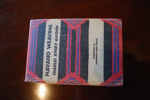 NAVAHO WEAVING: ITS TECHNIC AND HISTORY By Charles Avery Amsden & Frederick Webb