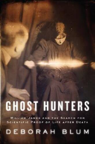 Ghost Hunters: William James and the Search for Scientific Proof of Life – GOOD