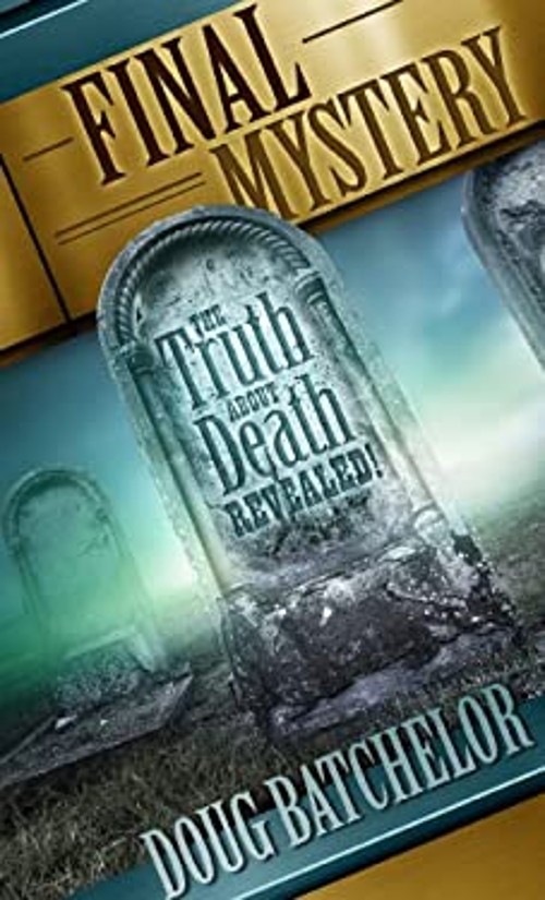 Final Mystery: The Truth About Death Revealed Doug Batchelor