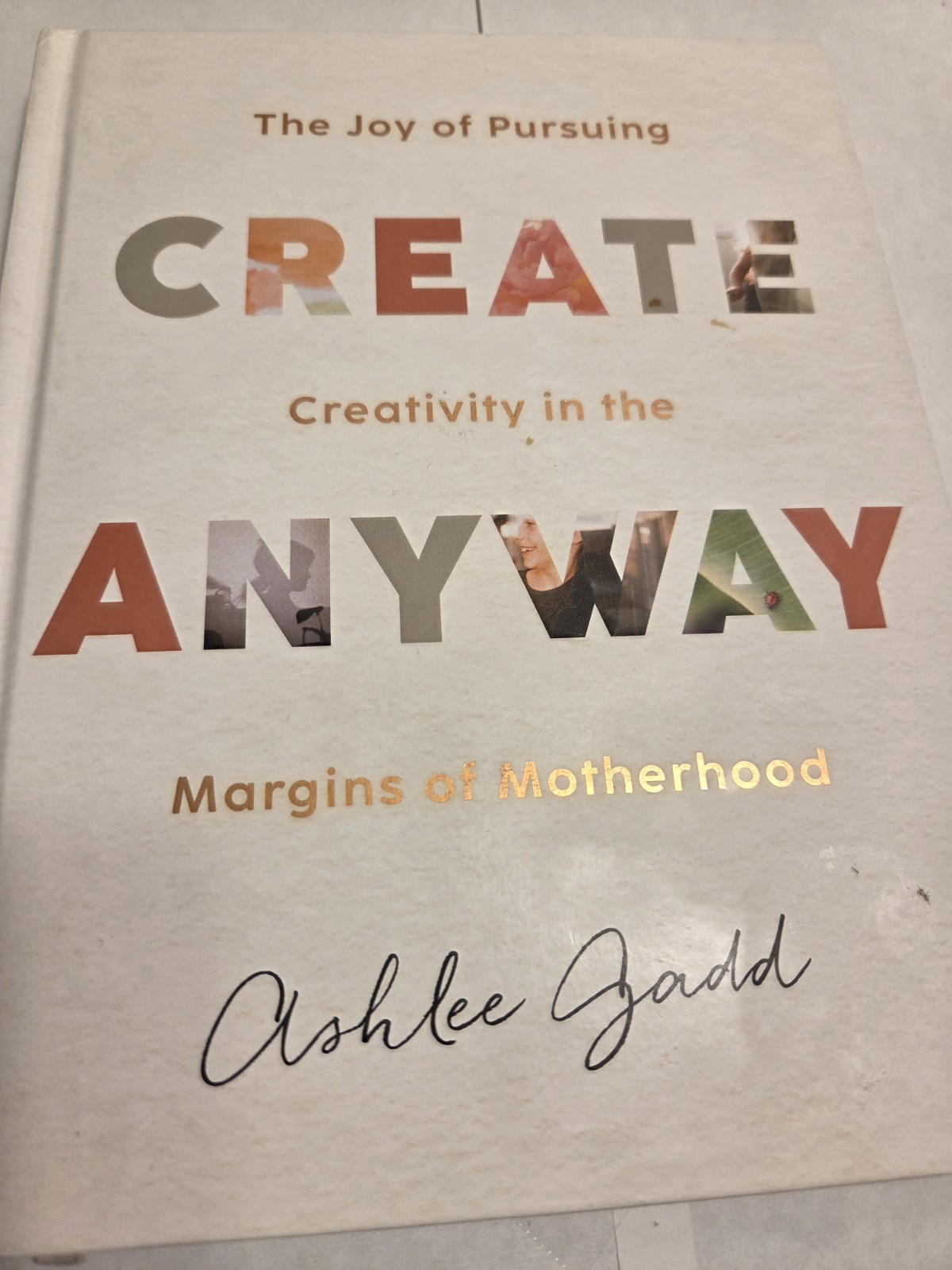 Create Anyway : The Joy of Pursuing Creativity in the Margins of Motherhood…