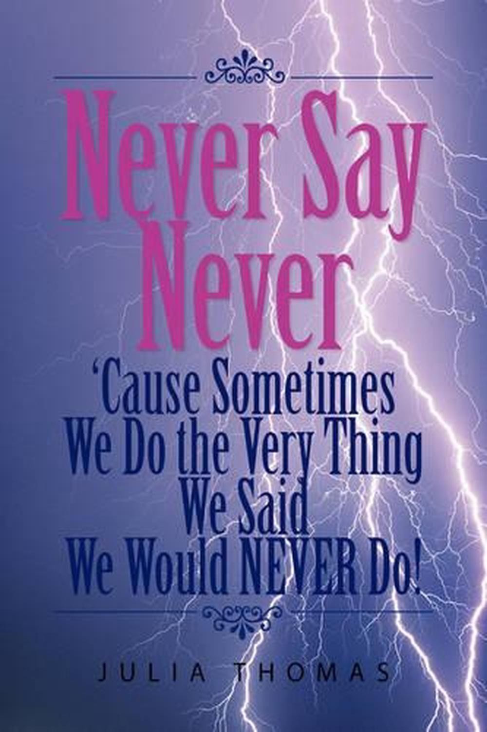 Never Say Never ‚Cause Sometimes We Do the Very Thing We Said We Would Never Do!