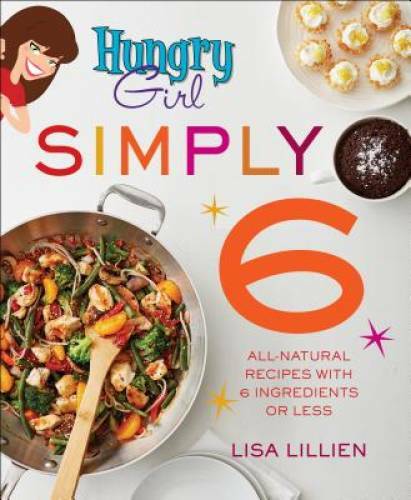 Hungry Girl Simply 6: All-Natural Recipes with 6 Ingredients or Less – GOOD