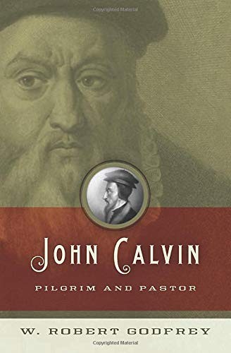 JOHN CALVIN: PILGRIM AND PASTOR By W. Robert Godfrey **BRAND NEW**