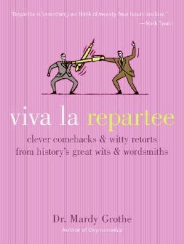 Viva La Repartee: Clever Comebacks and Witty Retorts from History’s Great…