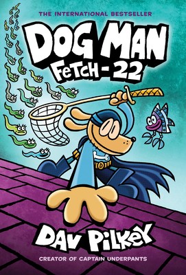 Dog Man: Fetch-22: From the Creator of Captain Underpants (Dog Man #8) by Pilke