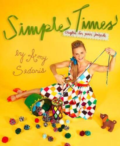 Simple Times: Crafts for Poor People – Hardcover By Sedaris, Amy – VERY GOOD