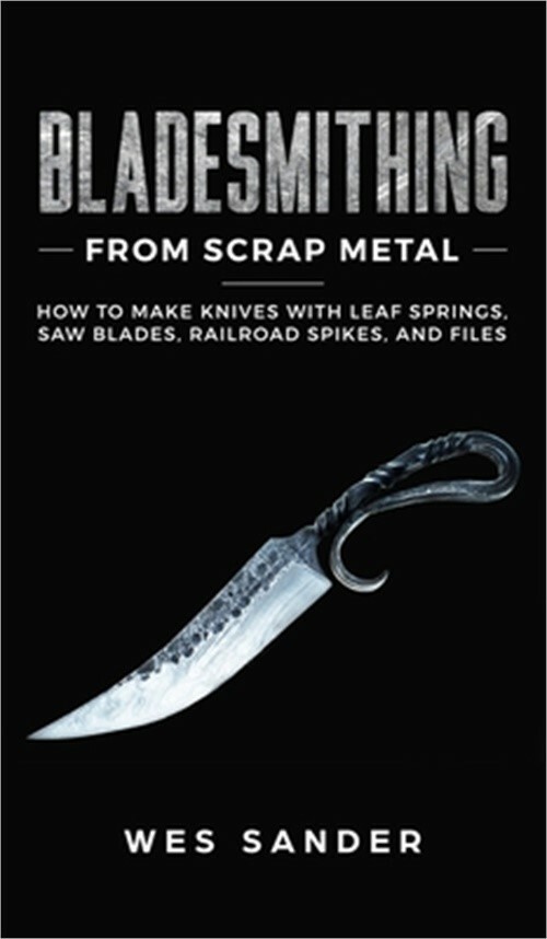 Bladesmithing From Scrap Metal: How to Make Knives With Leaf Springs, Saw Blades