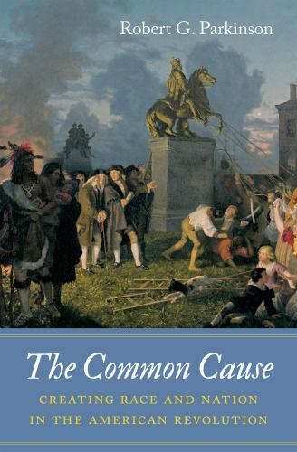 Common Cause : Creating Race and Nation in the American Revolution by Robert G.