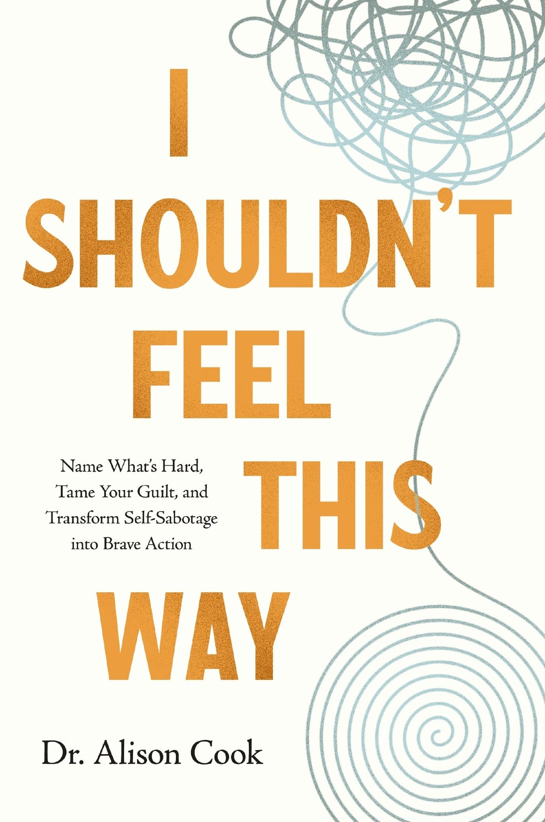 I Shouldn’t Feel This Way: Name What’s Hard, Tame Your Guilt, and Transfor…