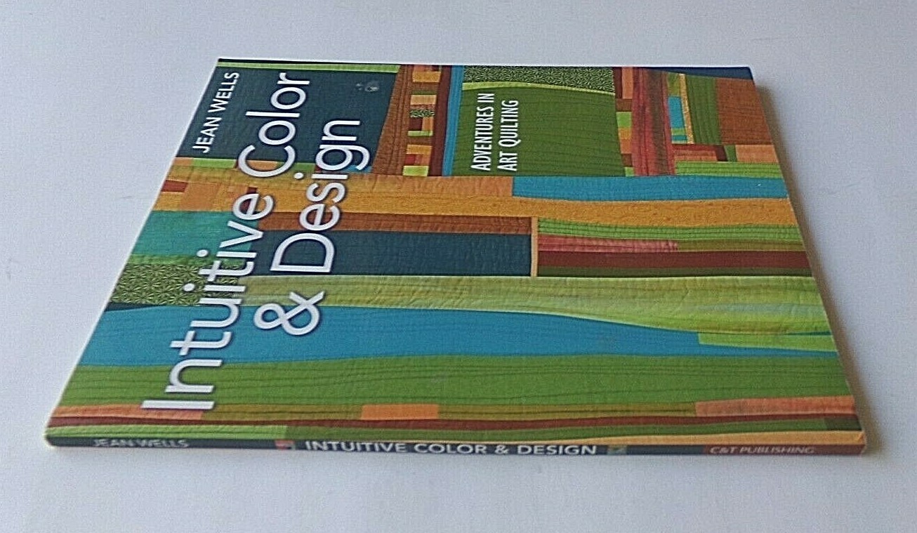 INTUITIVE COLOR & DESIGN: ADVENTURES IN ART QUILTING By Jean Wells