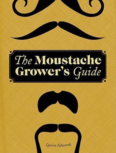 The Moustache Grower’s Guide – Hardcover By Edwards, Lucien – VERY GOOD