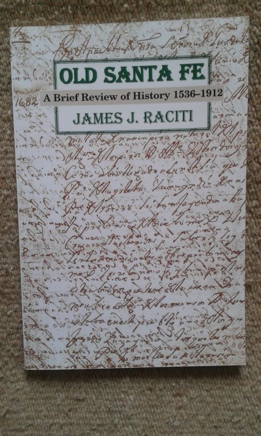 Old Santa Fe: A Brief Review of History 1536-1912 by James J. Raciti
