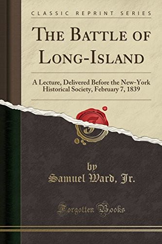 THE BATTLE OF LONG-ISLAND: A LECTURE, DELIVERED BEFORE THE By Samuel Ward Jr.