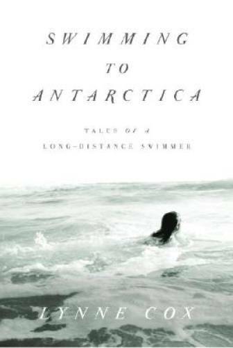 Swimming to Antarctica: Tales of a Long-Distance Swimmer (Alex Awards (A – GOOD