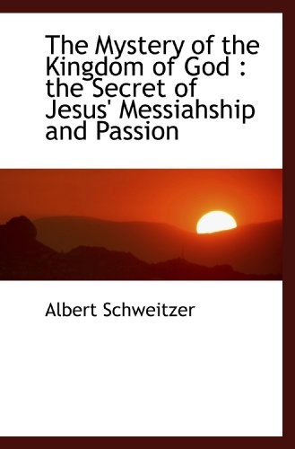 THE MYSTERY OF THE KINGDOM OF GOD : THE SECRET OF JESUS‘ By Albert Schweitzer