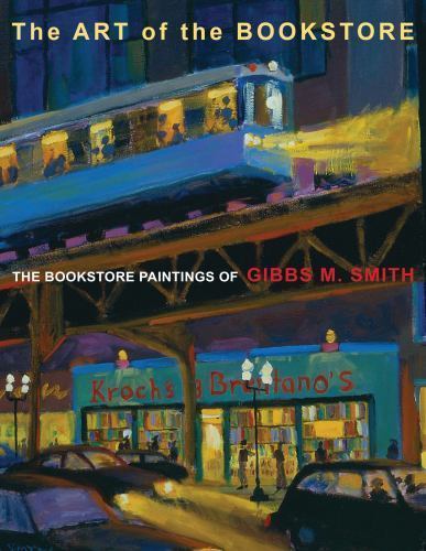 The Art of the Bookstore: The Bookstore Paintings of Gibbs M Smith by
