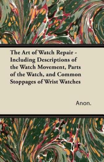 The Art Of Watch Repair – Including Descriptions Of The Watch Movement, Par…