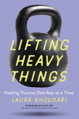 Lifting Heavy Things: Healing Trauma One Rep at a Time – Paperback – GOOD
