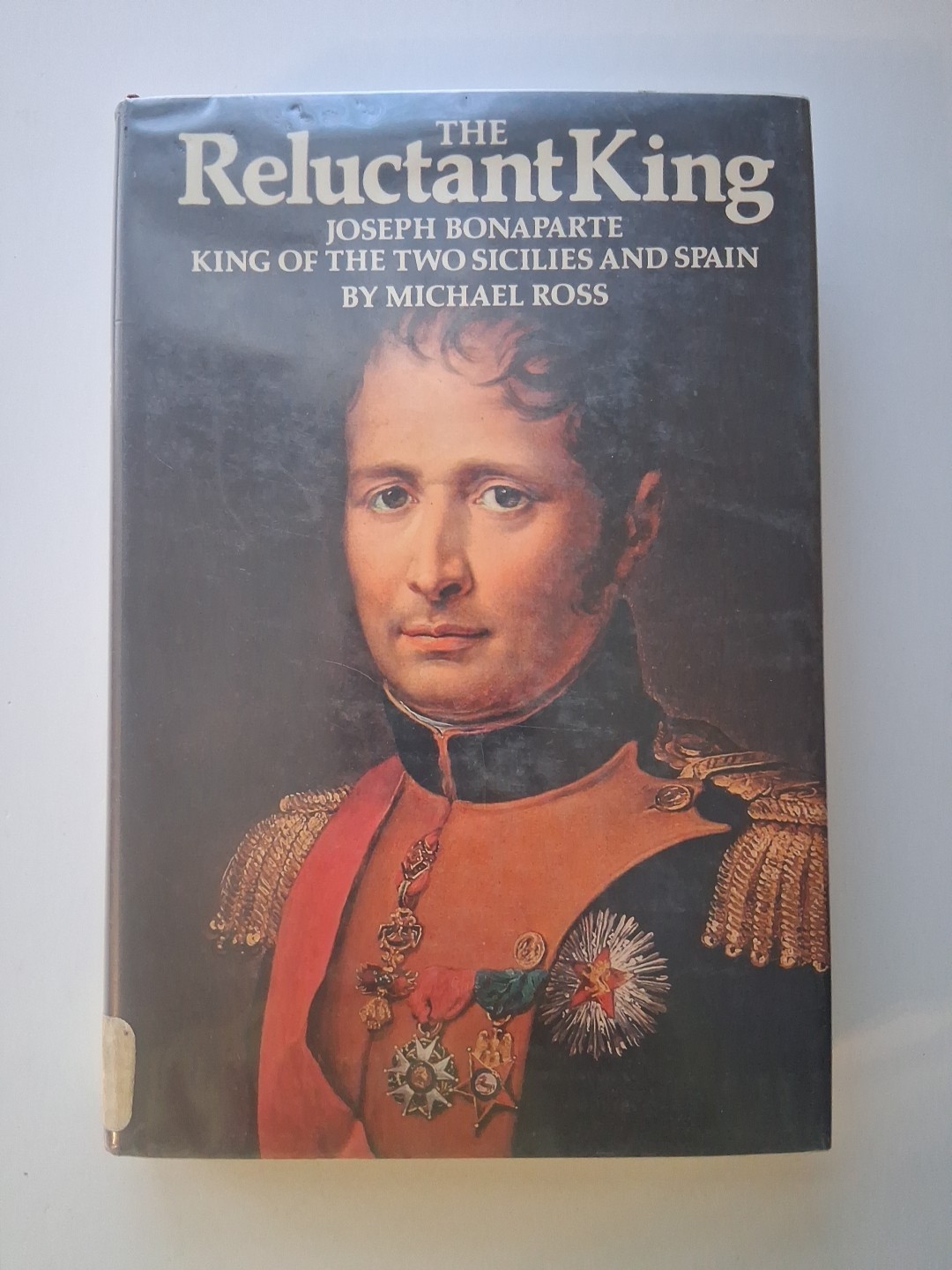 Reluctant King: Joseph Bonaparte, King of the Two Sicilies & Spain Michael Ross