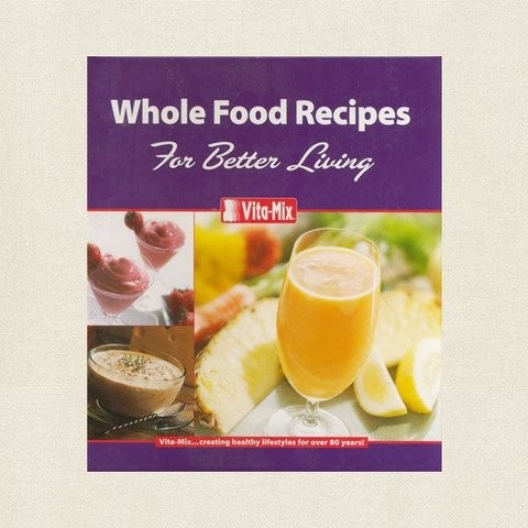 Vita-Mix Whole Food Recipes for Better Living