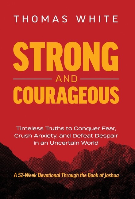 Strong And Courageous: Timeless Truths To Conquer Fear, Crush Anxiety, And …