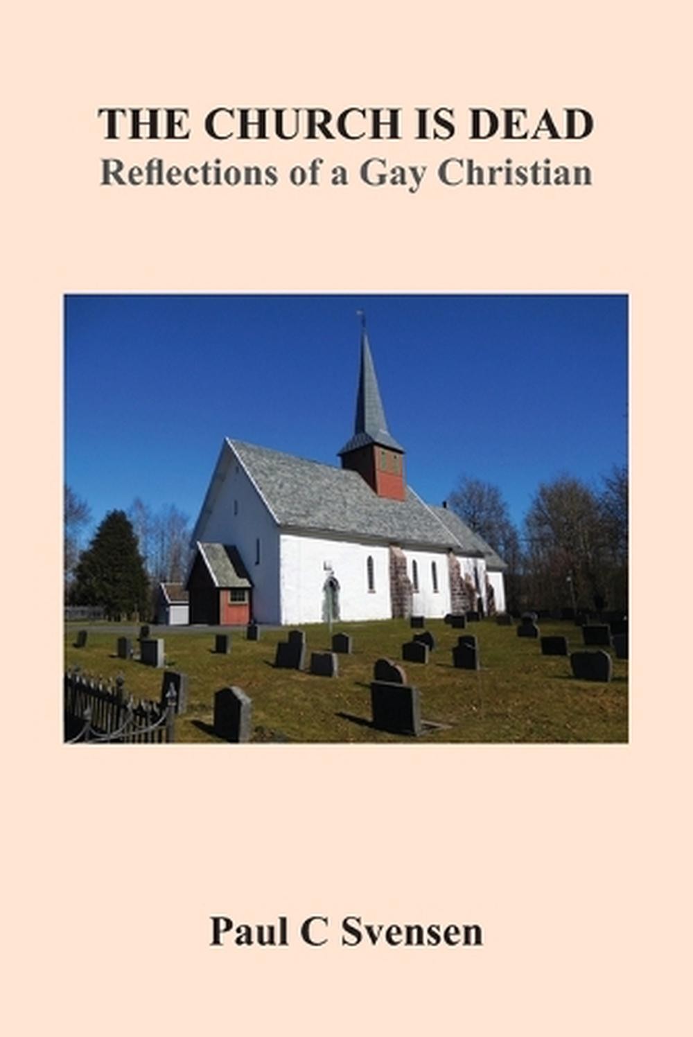 The Church is Dead: Reflections of a Gay Christian by Paul Svensen (English) Pap