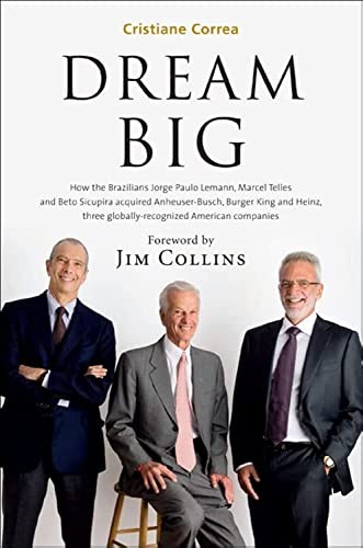 Dream Big (Sonho Grande): How the Brazilian Trio behind 3G Capital – Jorge P…