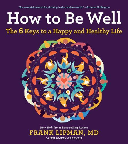 How to Be Well : The Six Keys to a Happy and Healthy Life, Paperback by Lipma…