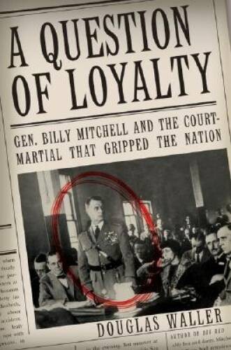 A Question of Loyalty: Gen. Billy Mitchell and the Court-Martial Tha – VERY GOOD