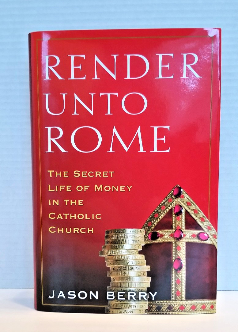 Render unto Rome. The Secret Life of Money in the Catholic Church. J Berry