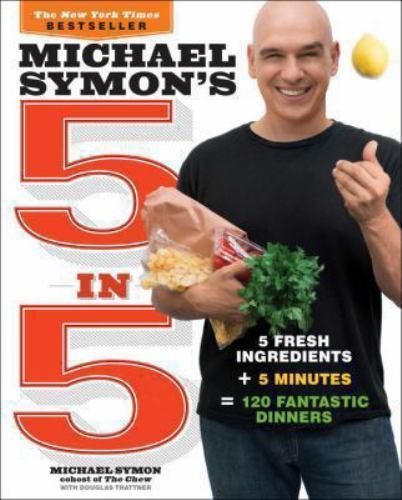 Michael Symon’s 5 in 5: 5 Fresh Ingredients + 5 Minutes = 120 Fantastic…