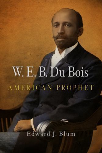 W E B Du Bois, American Prophet (Politics and Culture in Modern A – SEALED –