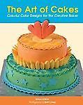 The Art of Cakes: Colorful Cake Designs For The Creative Baker