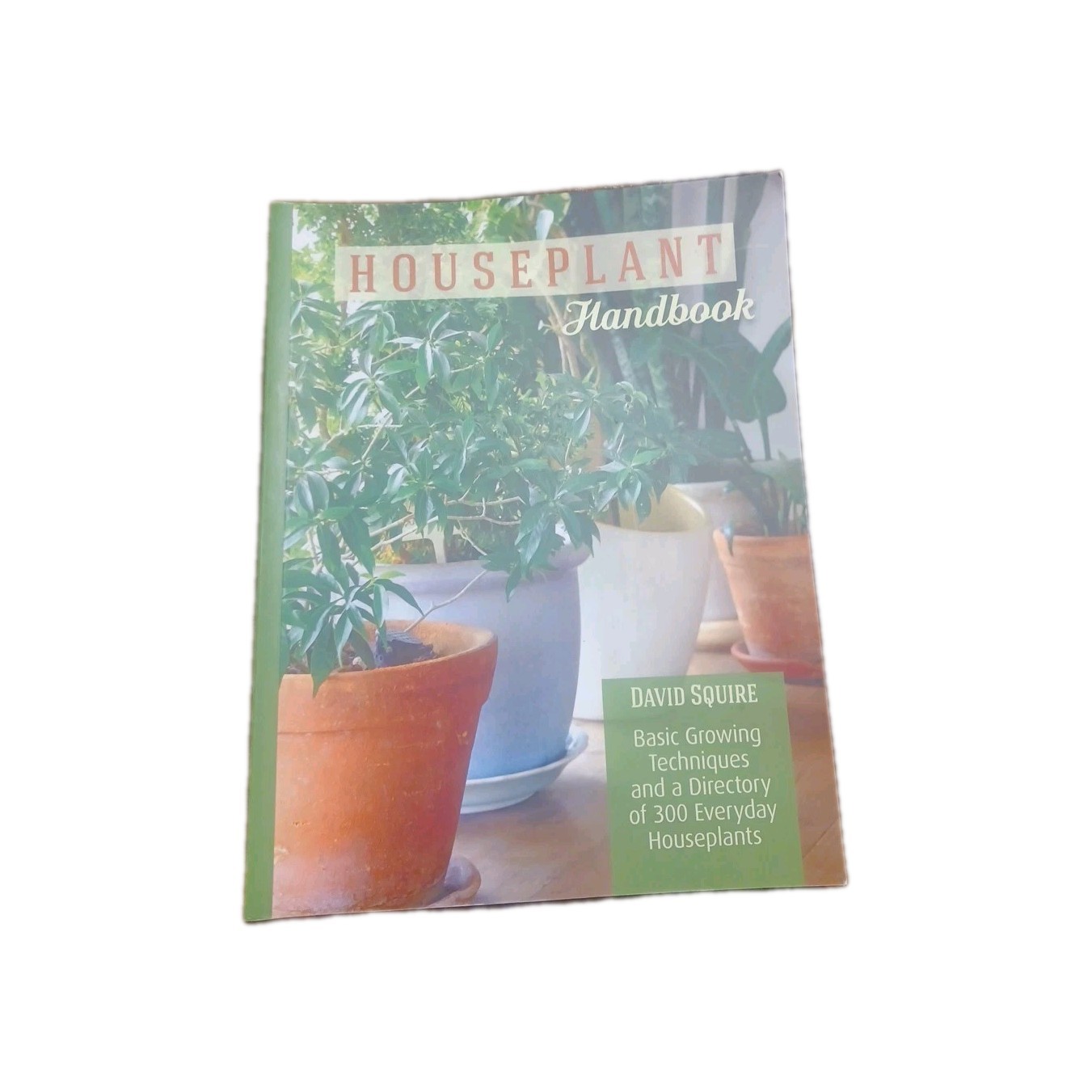 Houseplant Handbook: Basic Growing Techniques and a Directory of 300 Everyda…