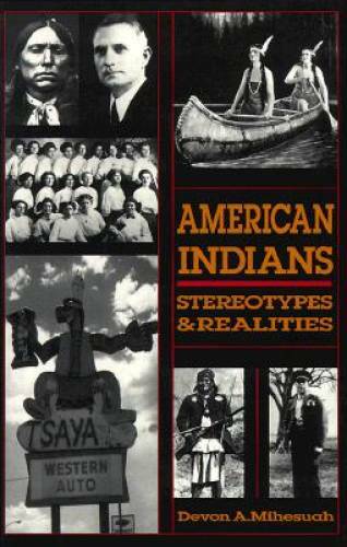 AMERICAN INDIANS: STEROTYPES & REALITIES – Paperback By Devon A. Mihesuah – GOOD