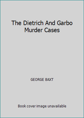 The Dietrich And Garbo Murder Cases by GEORGE BAXT