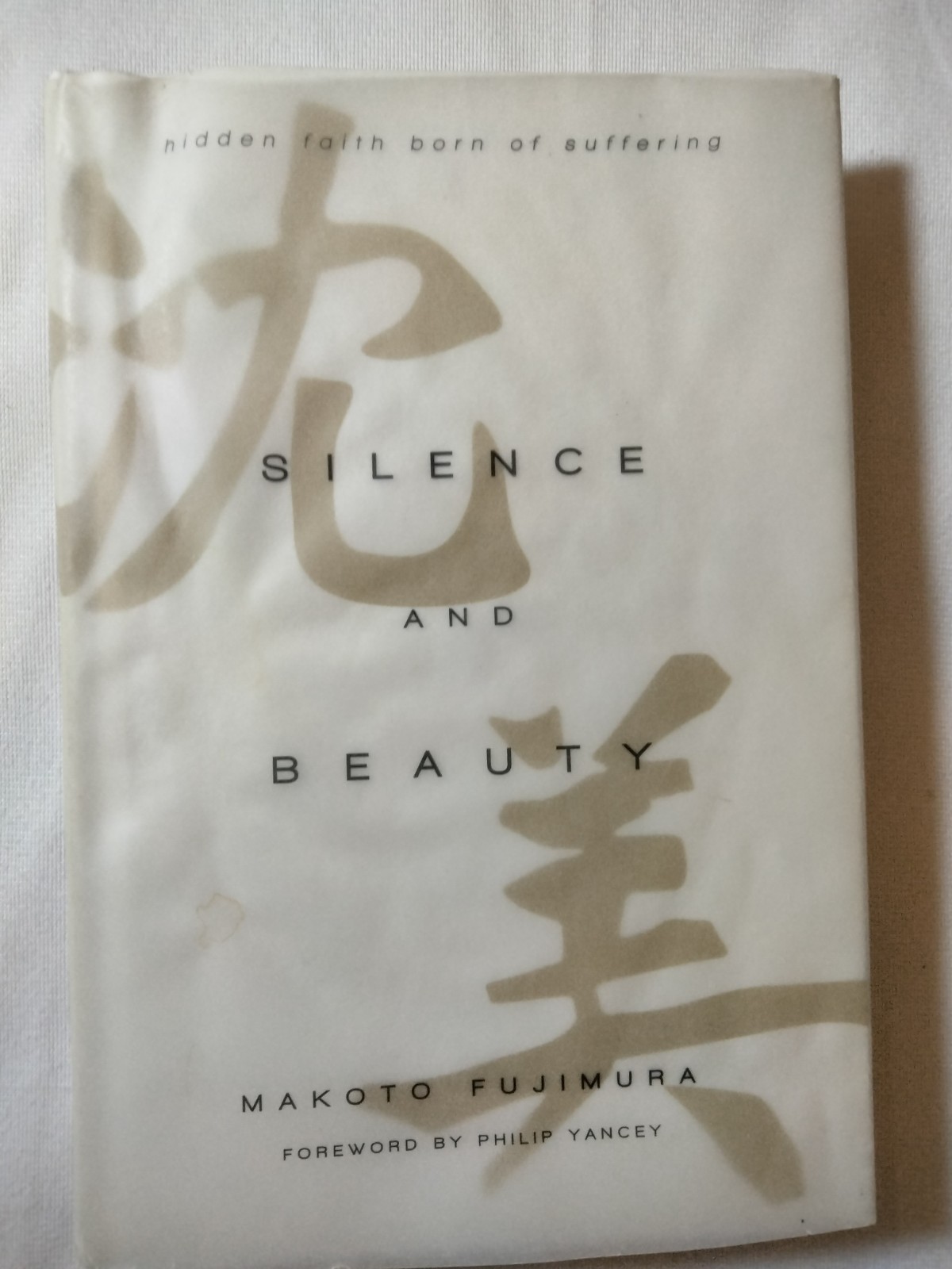 Silence and Beauty : Hidden Faith Born of Suffering by Philip Yancey and Makoto
