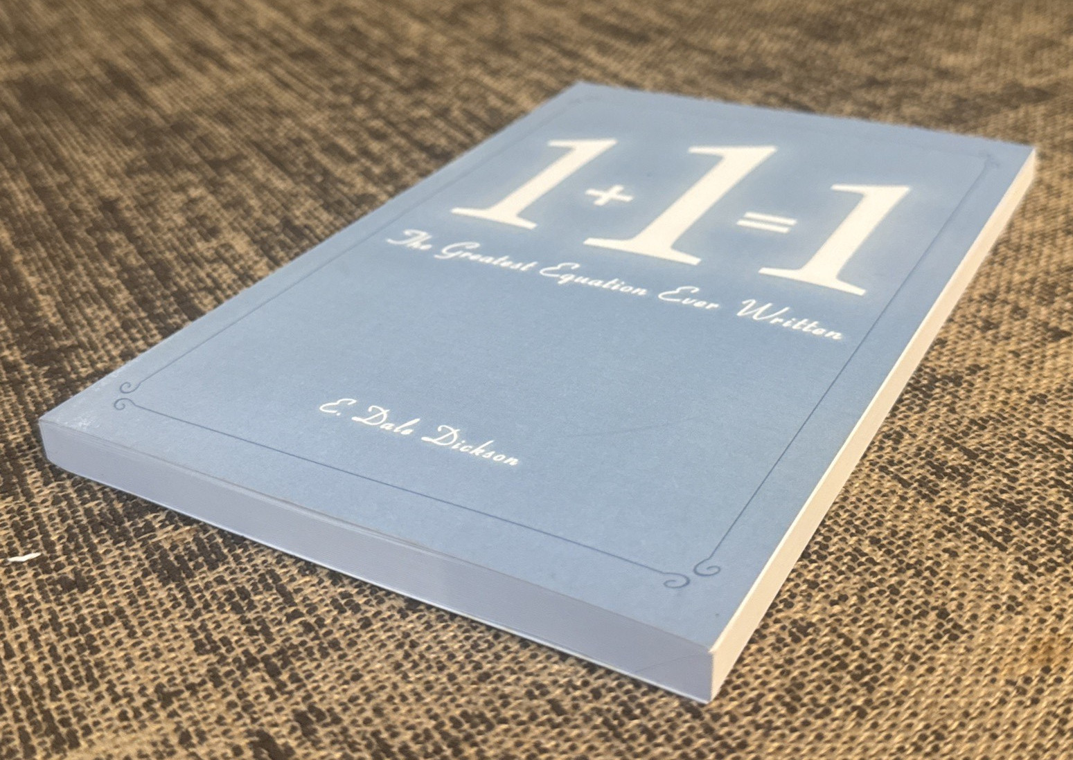 1 + 1 = 1 : The Greatest Equation Ever Written by E. Dale Dickson RARE *NEW*