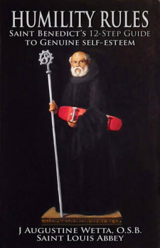 Humility Rules: Saint Benedict’s Twelve-Step Guide to Genuine Self-Esteem – GOOD