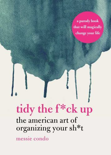 Tidy the Fck Up: The American Art of Organizing Your Sht, Condo, Messie, 9781631